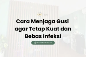 Cara Menjaga Gusi agar Tetap Kuat dan Bebas Infeksi - DX Dental Aesthetic