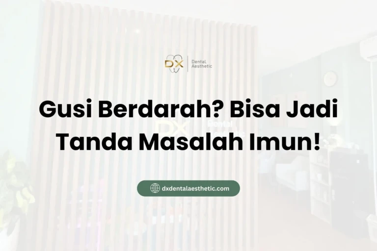 Gusi Berdarah? Bisa Jadi Tanda Masalah Imun! - DX Dental Aesthetic