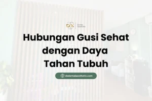 Hubungan Gusi Sehat dengan Daya Tahan Tubuh - DX Dental Aesthetic