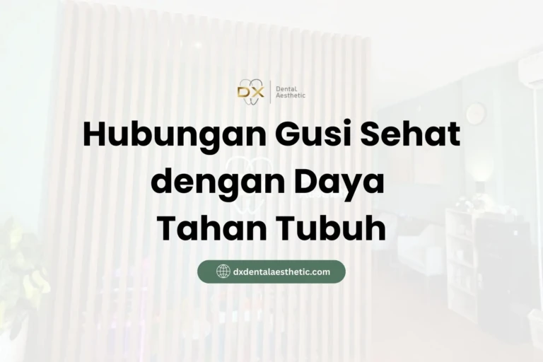 Hubungan Gusi Sehat dengan Daya Tahan Tubuh - DX Dental Aesthetic