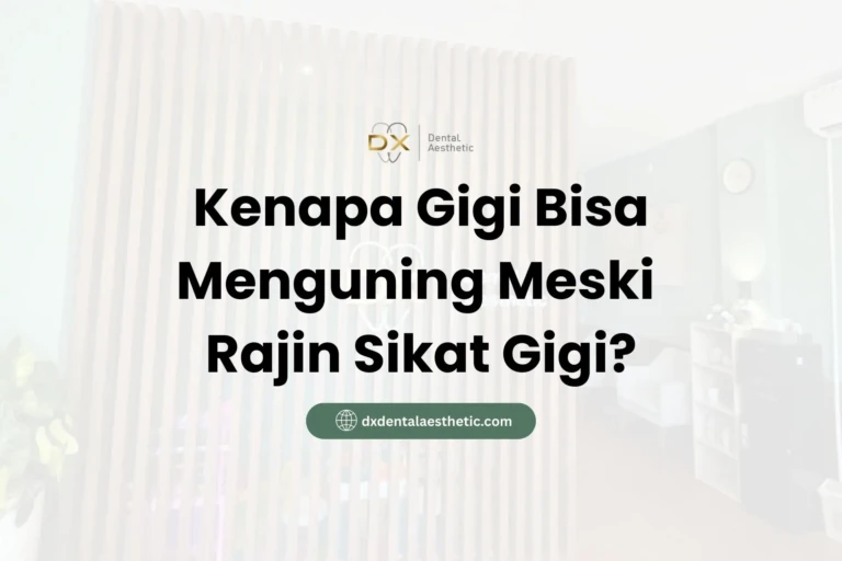 Kenapa Gigi Bisa Menguning Meski Rajin Sikat? - DX Dental Aesthetic