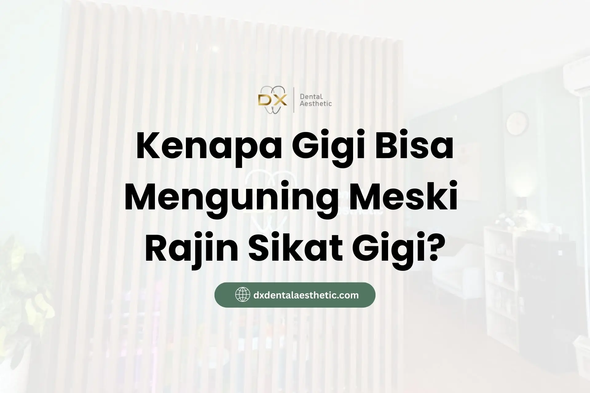 Kenapa Gigi Bisa Menguning Meski Rajin Sikat? - DX Dental Aesthetic