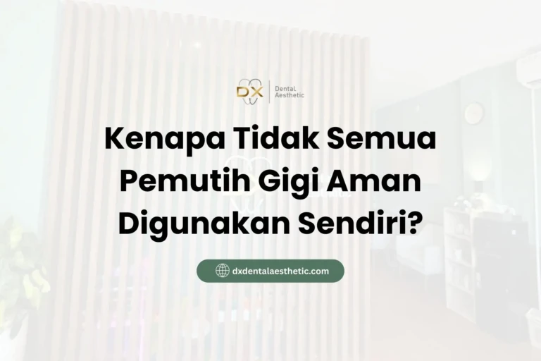 Kenapa Tidak Semua Pemutih Gigi Aman Digunakan Sendiri? - DX Dental Aesthetic