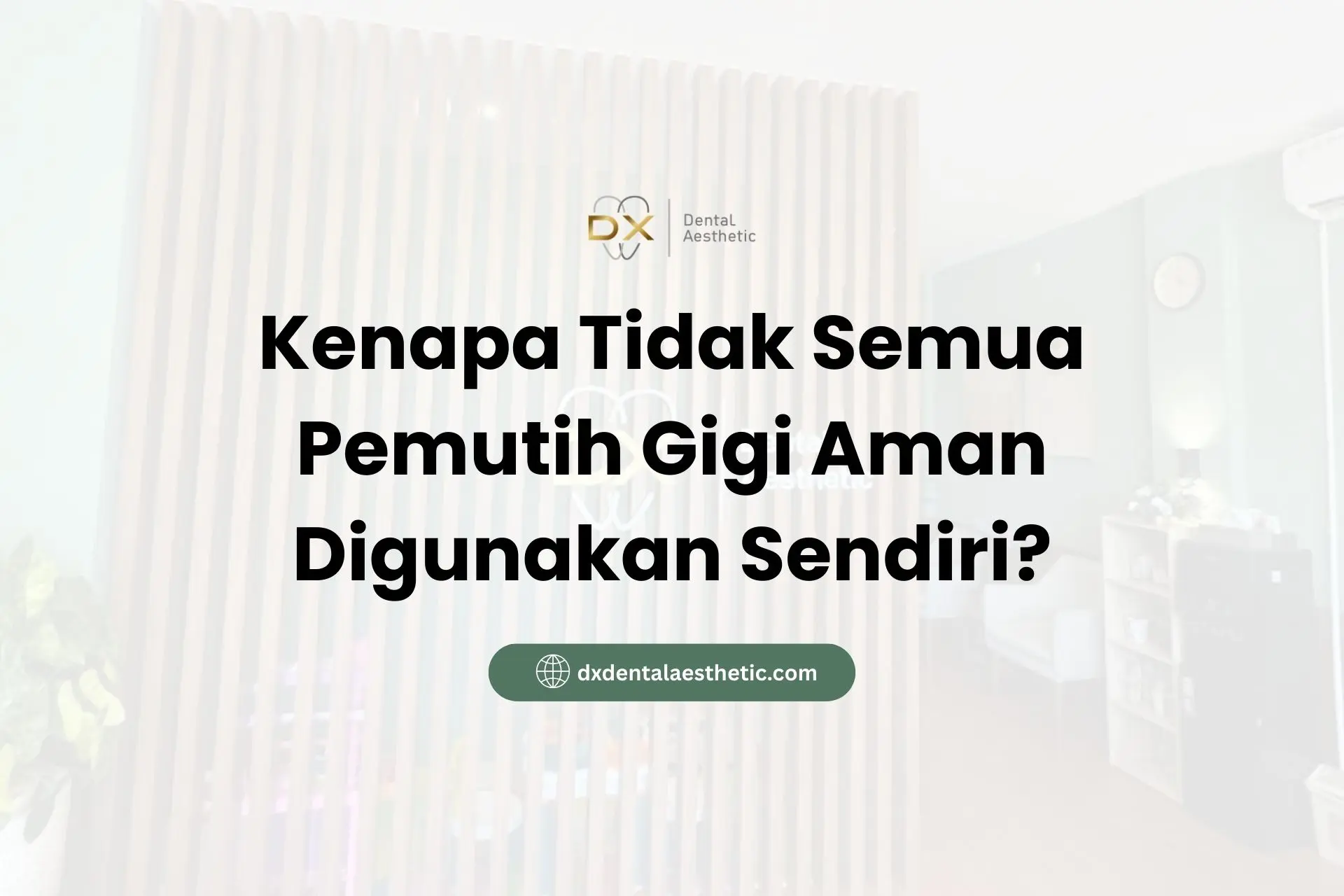 Kenapa Tidak Semua Pemutih Gigi Aman Digunakan Sendiri? - DX Dental Aesthetic