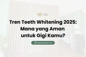 Tren Teeth Whitening 2025 Mana yang Aman untuk Gigi Kamu? - DX Dental Aesthetic