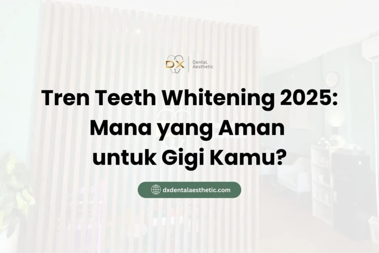 Tren Teeth Whitening 2025 Mana yang Aman untuk Gigi Kamu? - DX Dental Aesthetic