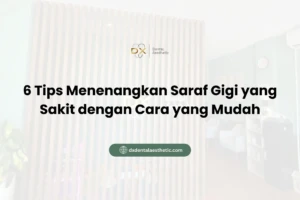 6 Tips Menenangkan Saraf Gigi yang Sakit dengan Cara yang Mudah - DX Dental Aesthetic