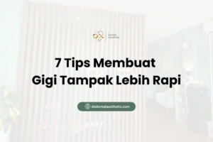 7 Tips Membuat Gigi Tampak Lebih Rapi - DX Dental Aesthetic