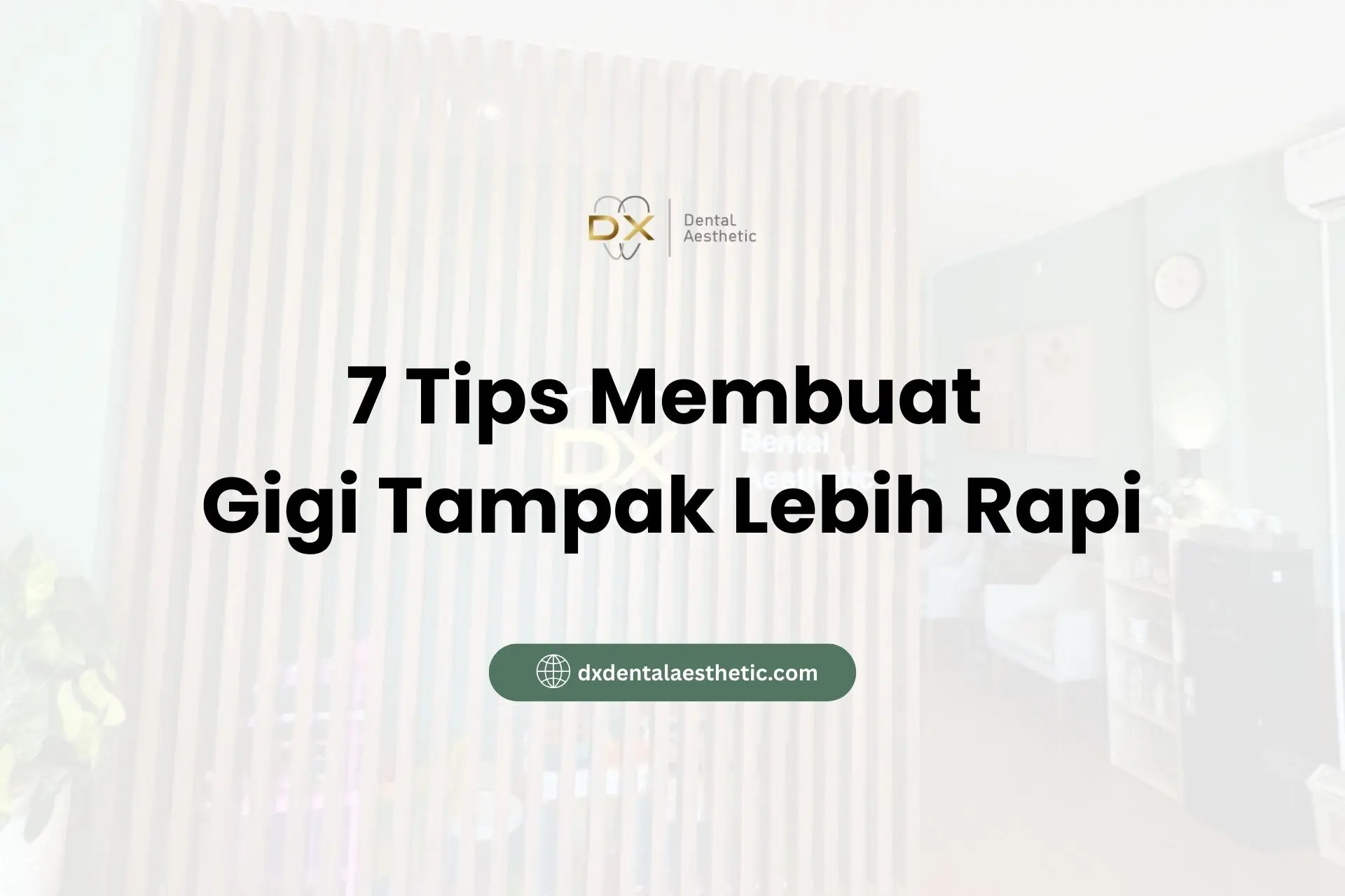 7 Tips Membuat Gigi Tampak Lebih Rapi - DX Dental Aesthetic