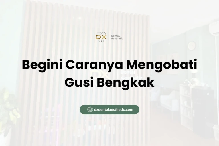 Begini Caranya Mengobati Gusi Bengkak - DX Dental Aesthetic