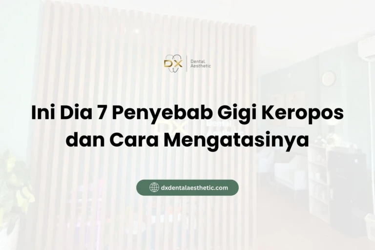Ini Dia 7 Penyebab Gigi Keropos dan Cara Mengatasinya - DX Dental Aesthetic