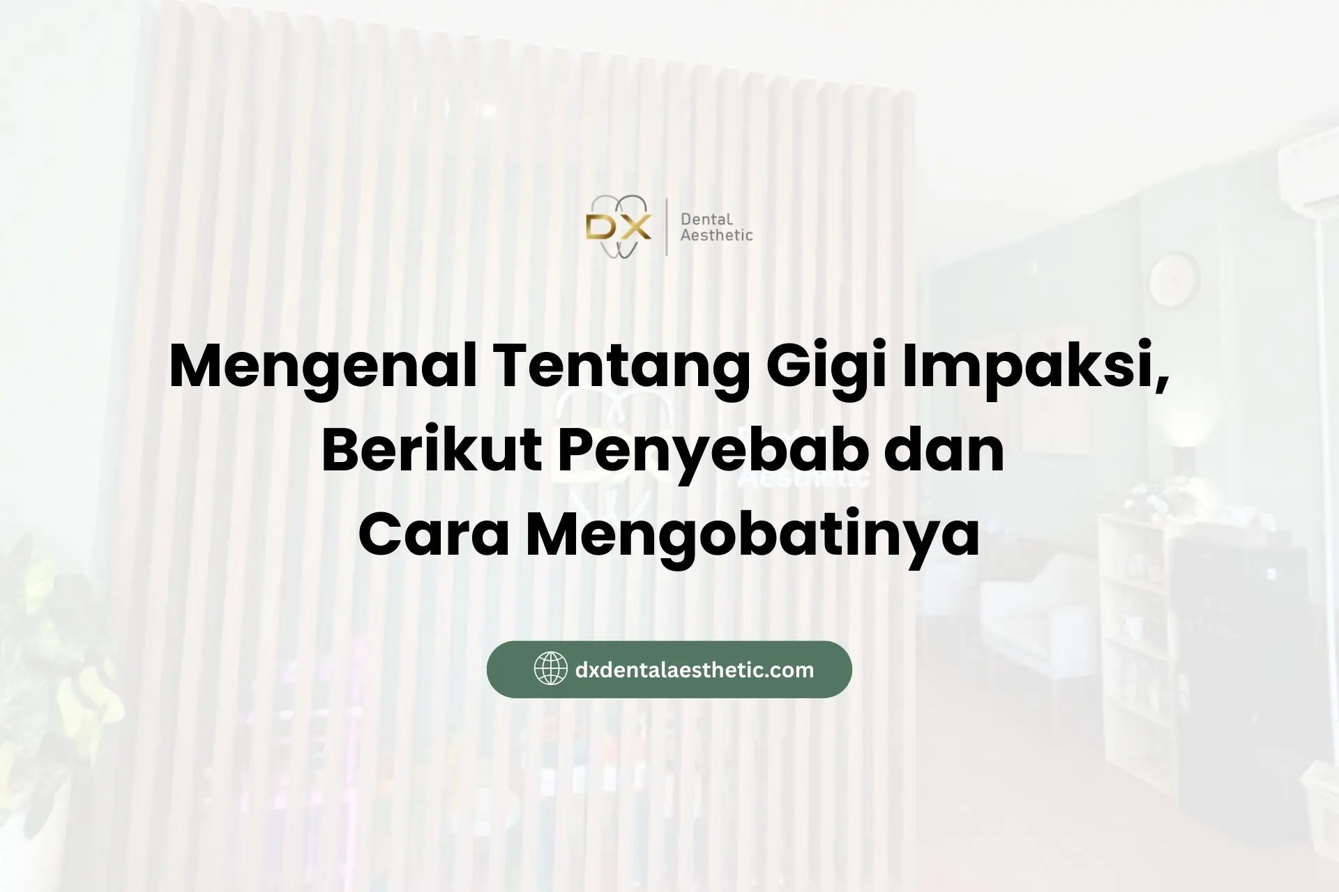 Mengenal Tentang Gigi Impaksi, Berikut Penyebab dan Cara Mengobatinya - DX Dental Aesthetic