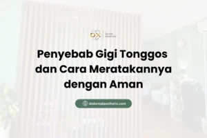 Penyebab Gigi Tonggos dan Cara Meratakannya dengan Aman