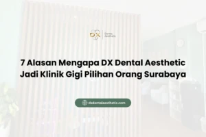 7 Alasan Mengapa DX Dental Aesthetic Jadi Klinik Gigi Surabaya Pilihan Orang Surabaya