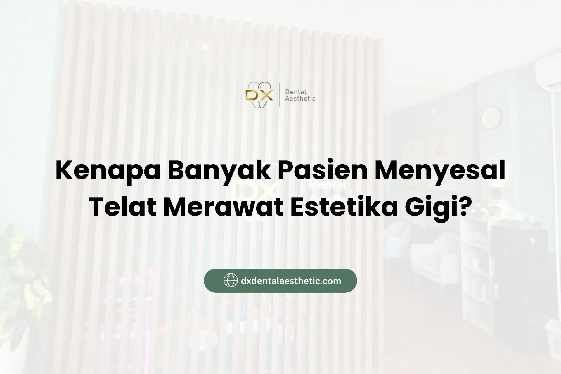 Kenapa Banyak Pasien Menyesal Telat Merawat Estetika Gigi? - DX Dental Aesthetic