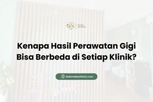 Kenapa Hasil Perawatan Gigi Bisa Berbeda di Setiap Klinik?
