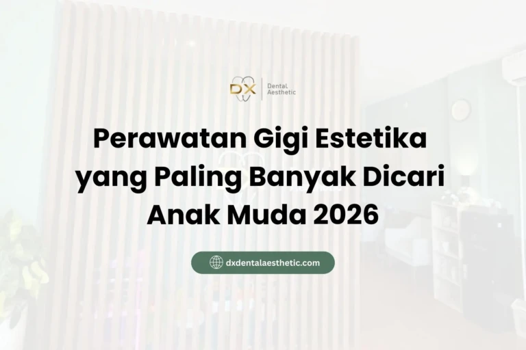 Perawatan Gigi Estetika yang Paling Banyak Dicari Anak Muda 2026 - DX Dental Aesthetic