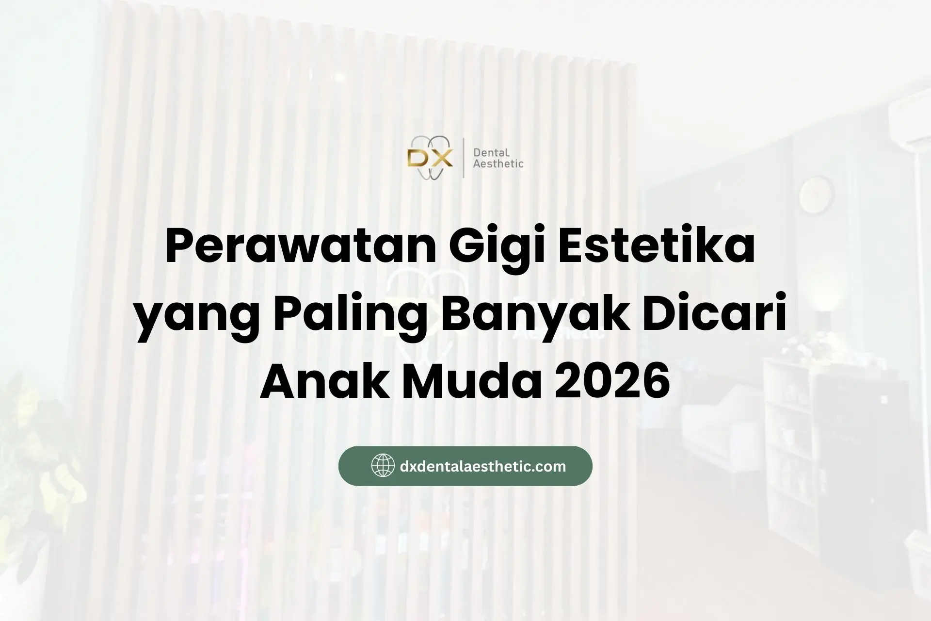 Perawatan Gigi Estetika yang Paling Banyak Dicari Anak Muda 2026
