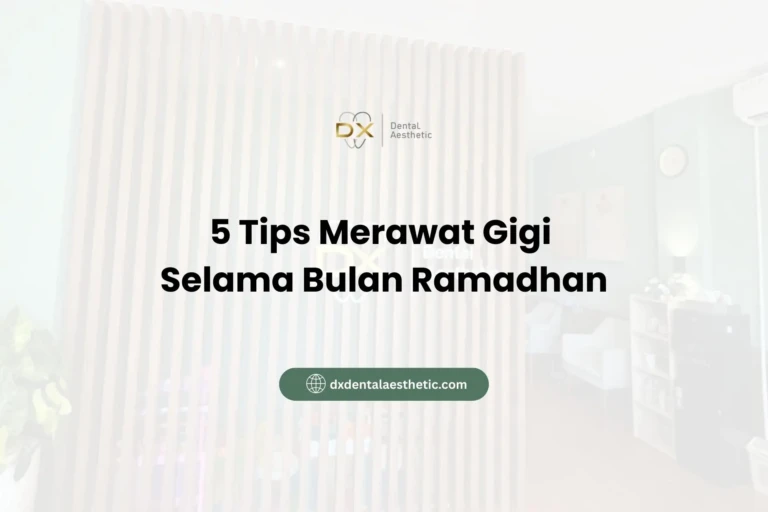 5 Tips Merawat Gigi Selama Bulan Ramadhan - DX Dental Aesthetic