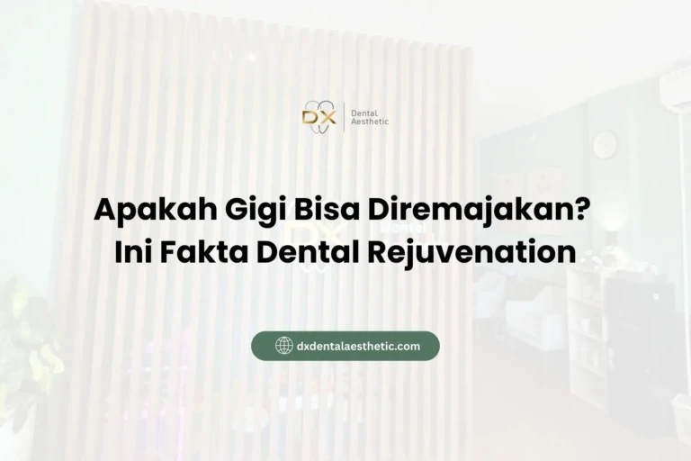Apakah Gigi Bisa Diremajakan? Ini Fakta Dental Rejuvenation - DX Dental Aesthetic