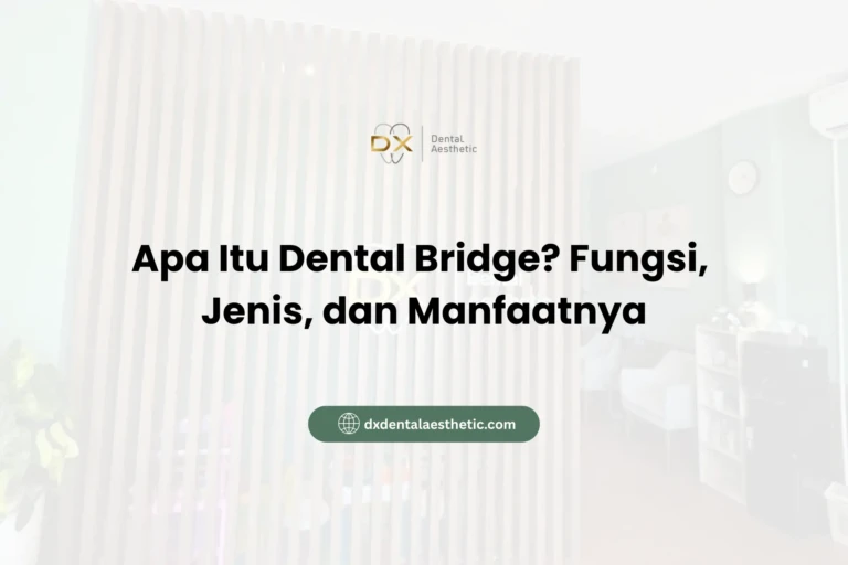 Apa Itu Dental Bridge? Fungsi, Jenis, dan Manfaatnya - DX Dental Aesthetic