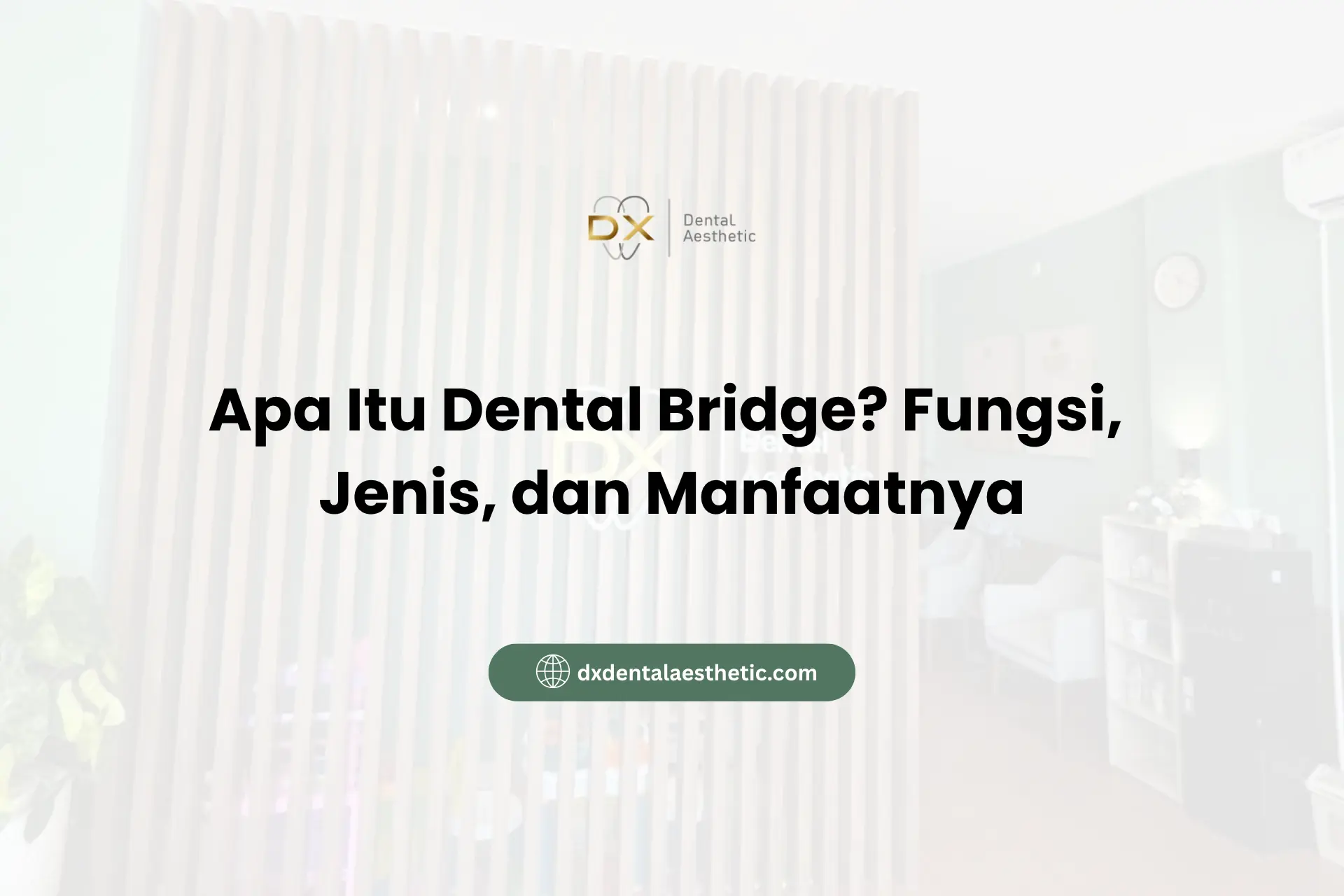 Apa Itu Dental Bridge? Fungsi, Jenis, dan Manfaatnya