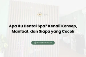 Apa Itu Dental Spa? Kenali Konsep, Manfaat, dan Siapa yang Cocok?