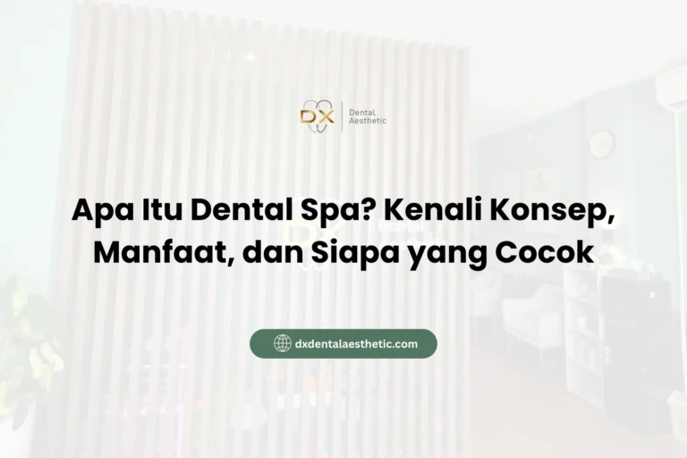 Apa Itu Dental Spa? Kenali Konsep, Manfaat, dan Siapa yang Cocok - DX Dental Aesthetic