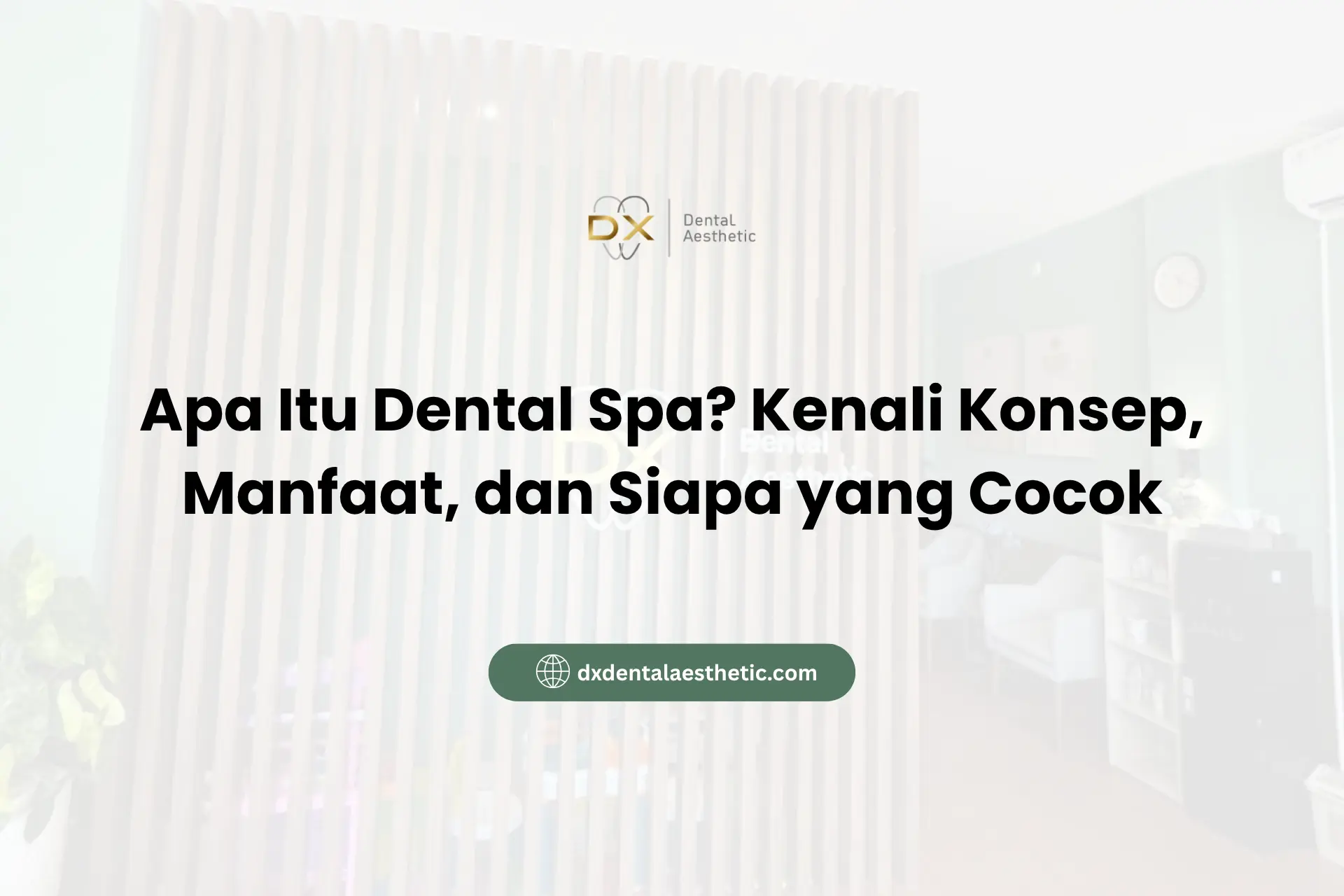 Apa Itu Dental Spa? Kenali Konsep, Manfaat, dan Siapa yang Cocok?