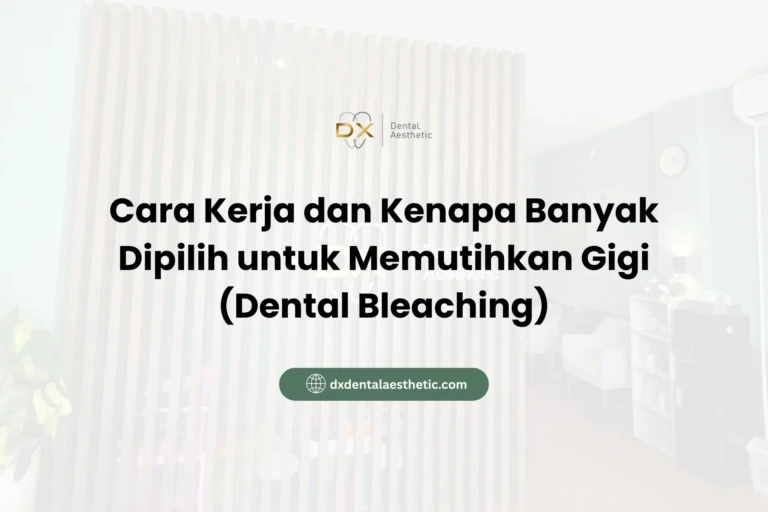 Cara Kerja dan Kenapa Banyak Dipilih untuk Memutihkan Gigi (Dental Bleaching) - DX Dental Aesthetic