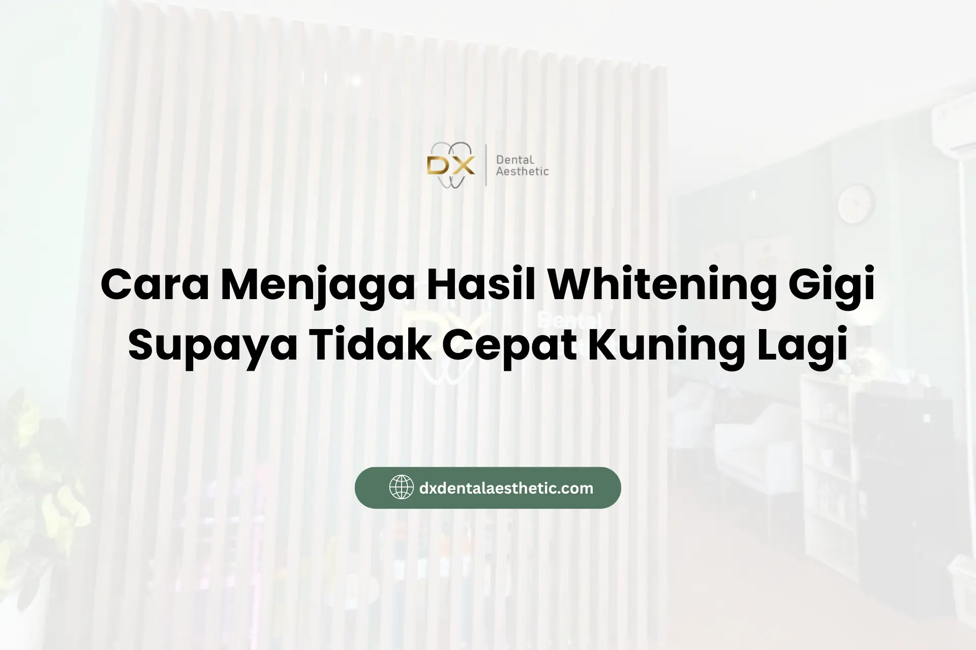 Cara Menjaga Hasil Whitening Gigi Supaya Tidak Cepat Kuning Lagi - DX Dental Aesthetic