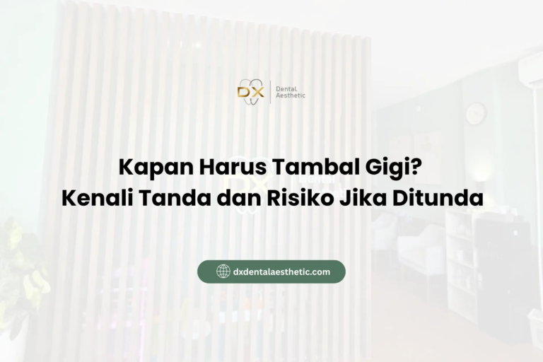 Kapan Harus Tambal Gigi? Kenali Tanda dan Risiko Jika Ditunda - DX Dental Aesthetic