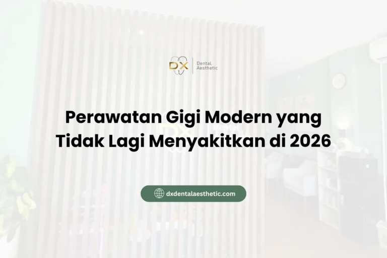 Perawatan Gigi Modern yang Tidak Lagi Menyakitkan di 2026 - DX Dental Aesthetic