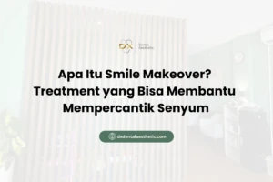 Apa Itu Smile Makeover? Treatment yang Bisa Membantu Mempercantik Senyum