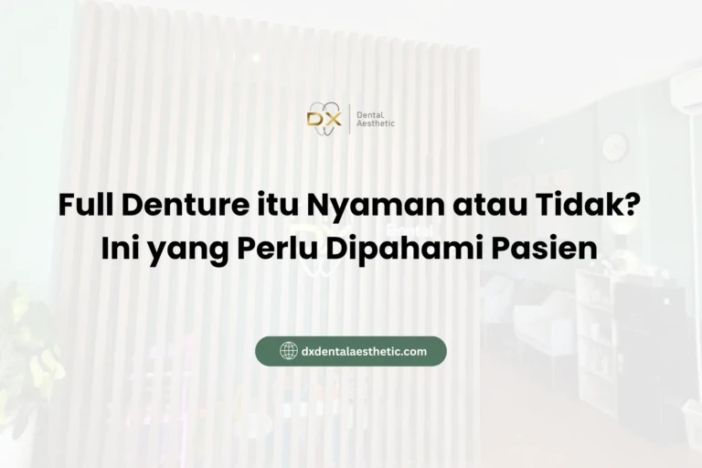 Full Denture itu Nyaman atau Tidak? Ini yang Perlu Dipahami Pasien - DX Dental Aesthetic