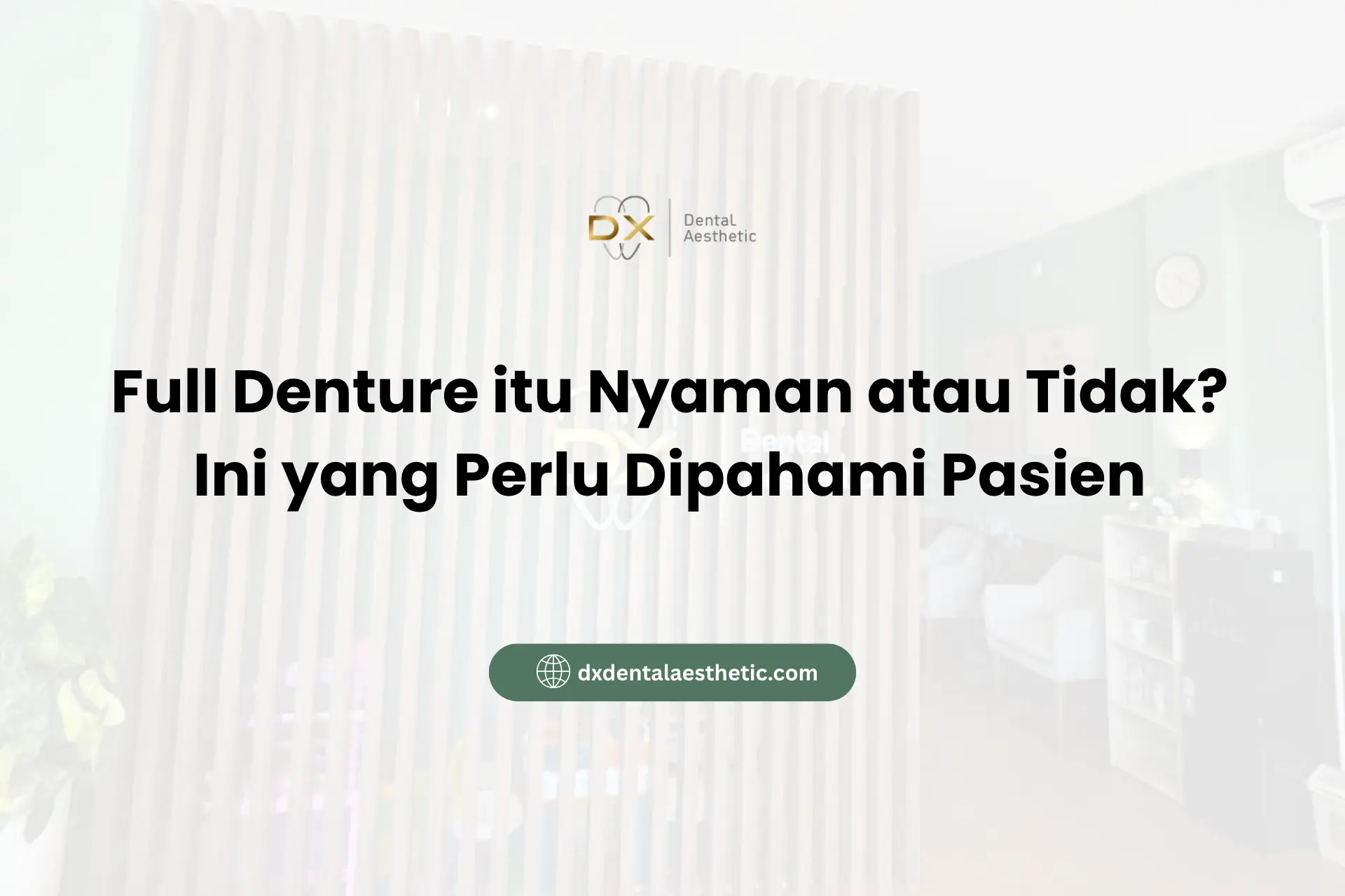 Full Denture itu Nyaman atau Tidak? Ini yang Perlu Dipahami Pasien
