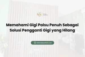 Memahami Gigi Palsu Penuh Sebagai Solusi Pengganti Gigi yang Hilang