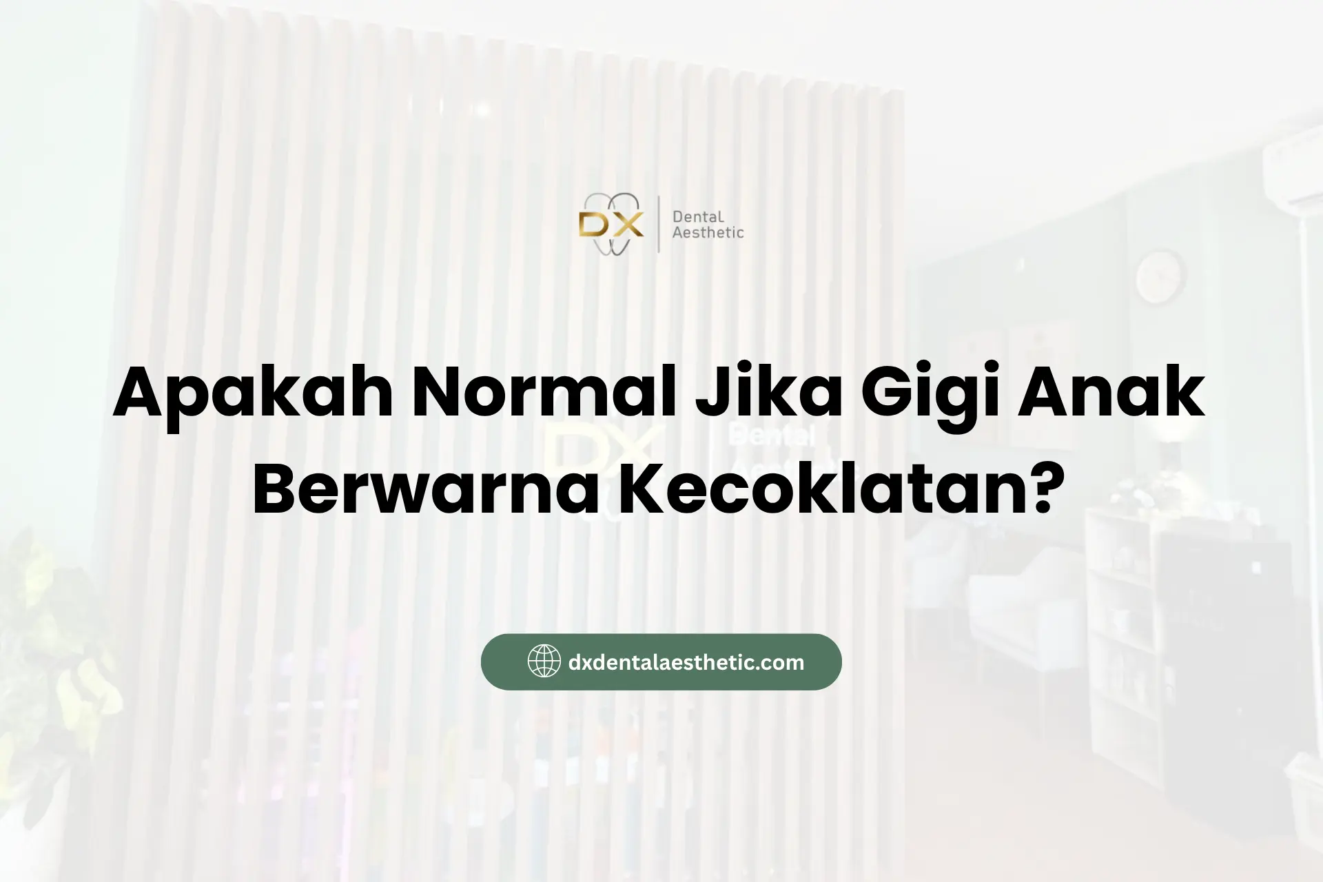 Apakah Normal Jika Gigi Anak Berwarna Kecoklatan? - DX Dental Aesthetic