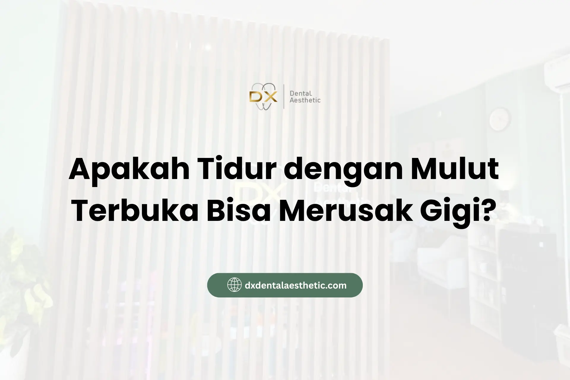 Apakah Tidur dengan Mulut Terbuka Bisa Merusak Gigi? - DX Dental Aesthetic