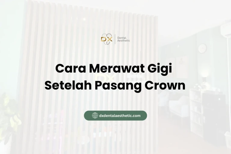 Cara Merawat Gigi Setelah Pasang Crown - DX Dental Aesthetic