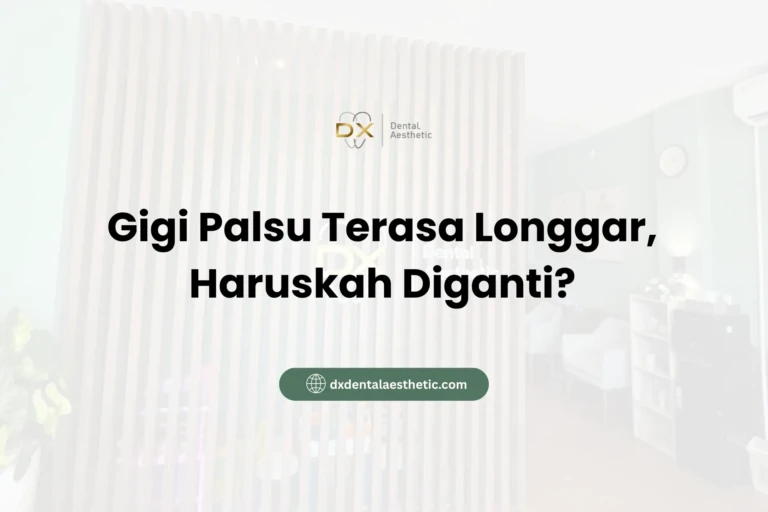 Gigi Palsu Terasa Longgar, Haruskah Diganti? - DX Dental Aesthetic