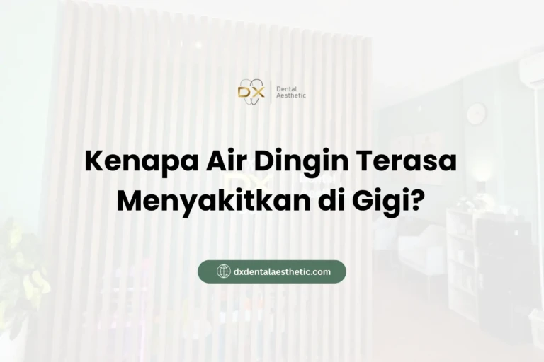 Kenapa Air Dingin Terasa Menyakitkan di Gigi? - DX Dental Aesthetic