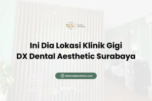 Ini Dia Lokasi Klinik Gigi DX Dental Aesthetic Surabaya!