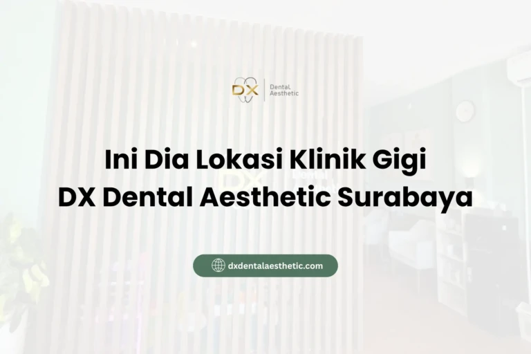 Ini Dia Lokasi Klinik Gigi DX Dental Aesthetic Surabaya