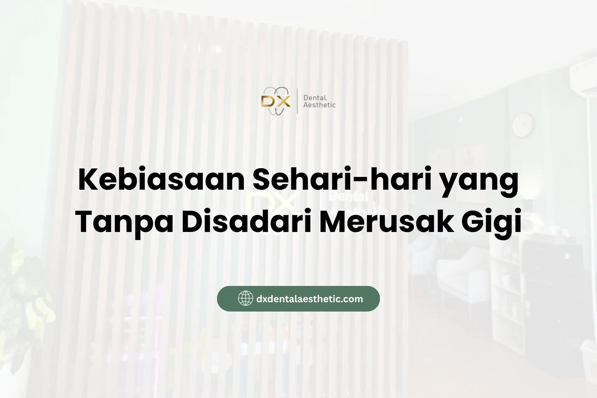 Kebiasaan Sehari-hari yang Tanpa Disadari Merusak Gigi - DX Dental Aesthetic