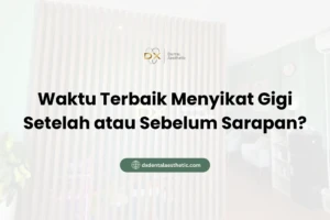Waktu Terbaik Menyikat Gigi Setelah atau Sebelum Sarapan