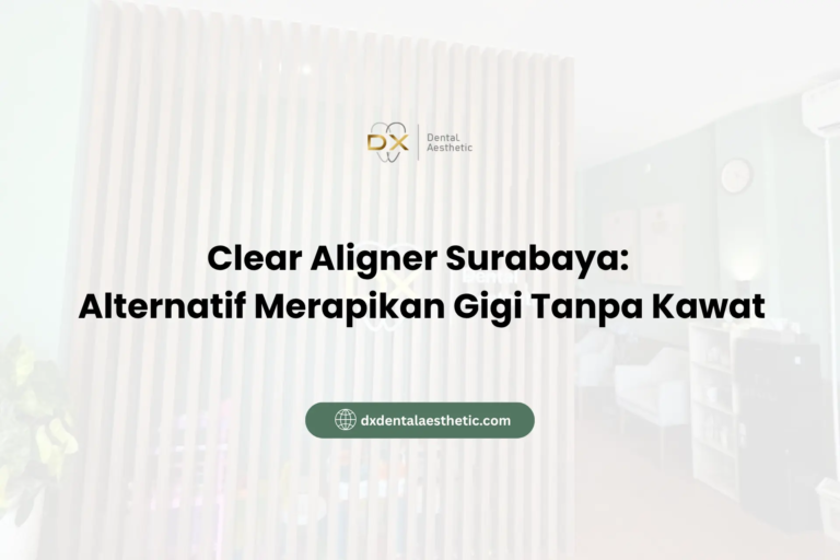 Clear Aligner Surabaya Alternatif Merapikan Gigi Tanpa Kawat - DX Dental Aesthetic