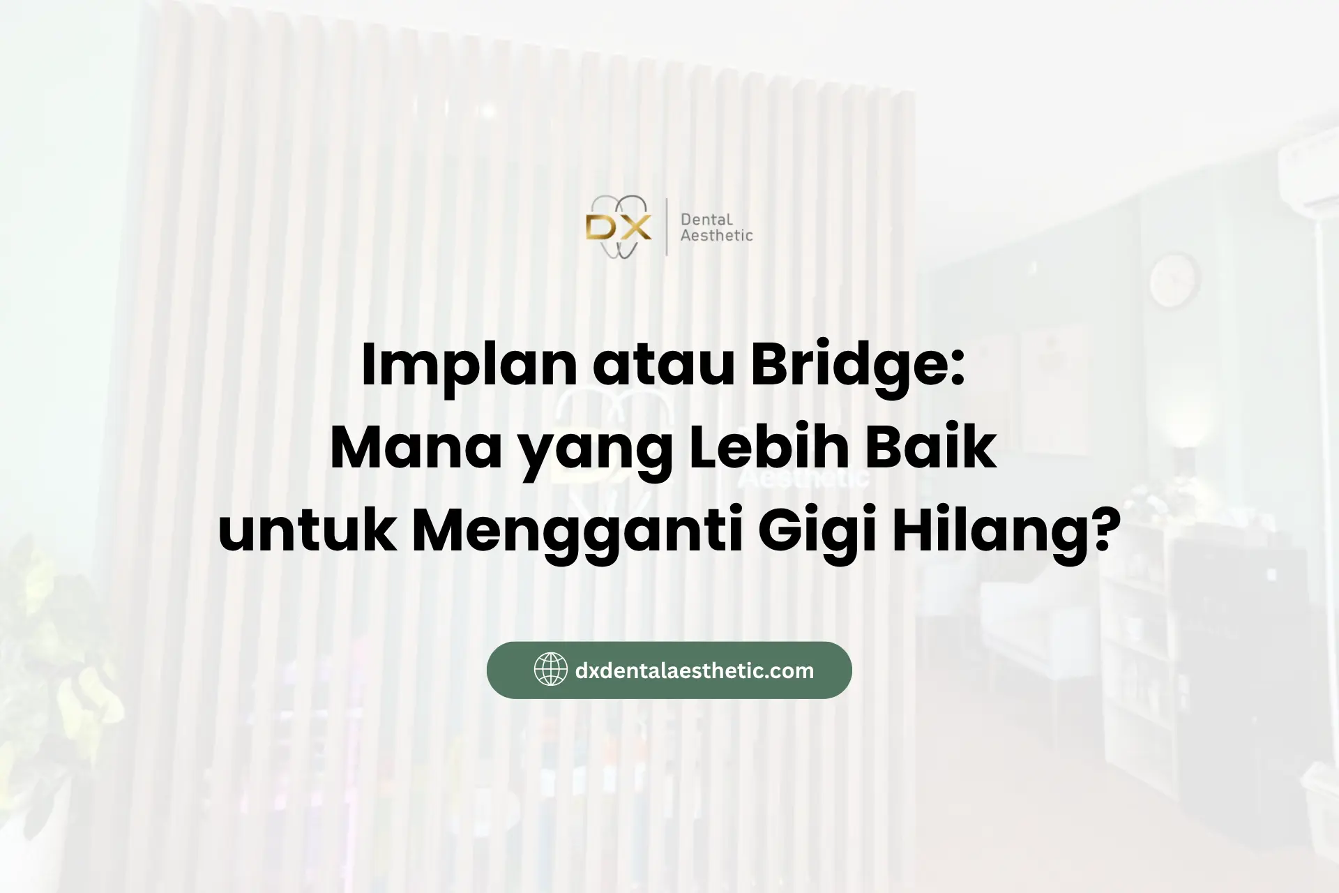 Implan atau Bridge Mana yang Lebih Baik untuk Mengganti Gigi Hilang - DX Dental Aesthetic